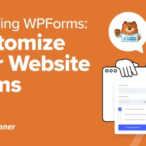 Mastering WPForms: How to Customize Your Website Forms