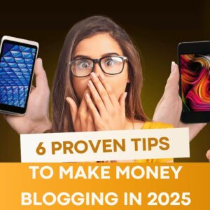 6 Proven Tips to Make Money Blogging in 2025 [Start Earning Today!]