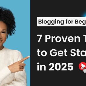 Blogging for Beginners in 2025: 7 Proven Tips to Get Started