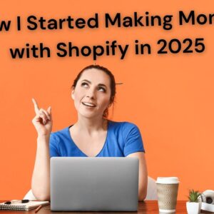 How I Started Making Money with Shopify in 2025